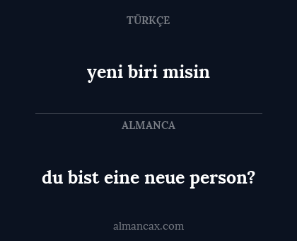 yeni biri misin - du bist eine neue person?