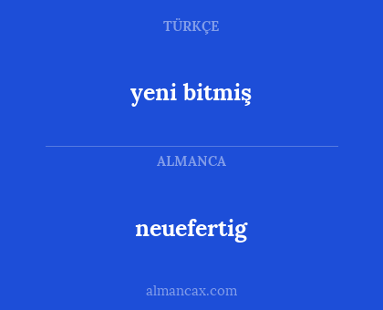 neuefertig - yeni bitmiş