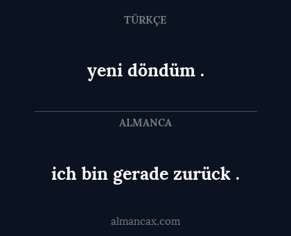 yeni döndüm . - ich bin gerade zurück .