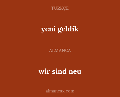 wir sind neu - yeni geldik