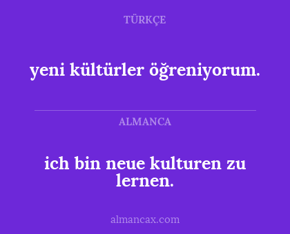 yeni kültürler öğreniyorum. - ich bin neue kulturen zu lernen.