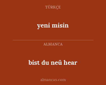 yeni misin - bist du neü hear