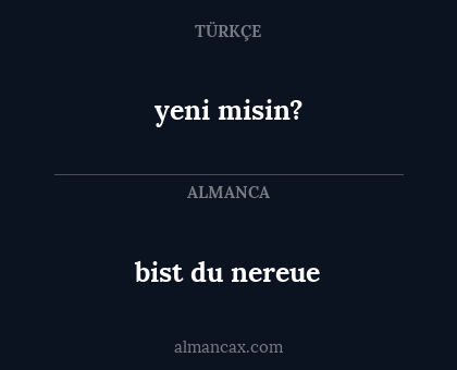 bist du nereue - yeni misin?