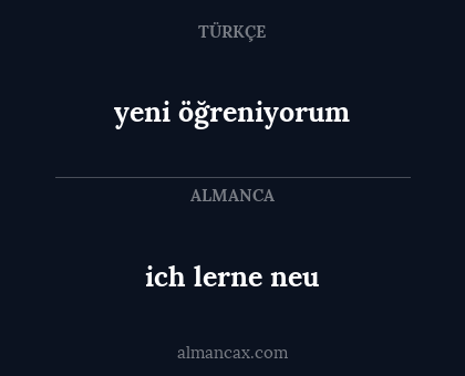 yeni öğreniyorum - ich lerne neu