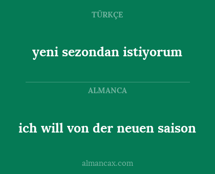 ich will von der neuen saison - yeni sezondan istiyorum