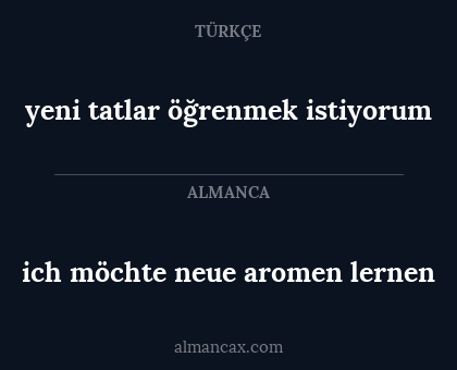 yeni tatlar öğrenmek istiyorum - ich möchte neue aromen lernen