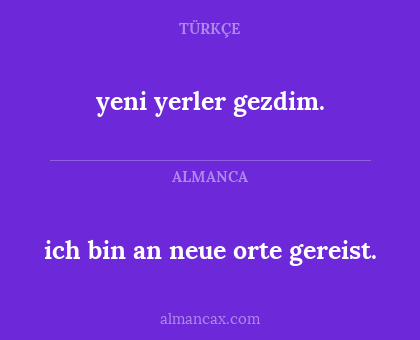 ich bin an neue orte gereist. - yeni yerler gezdim.