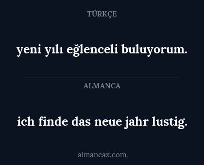 ich finde das neue jahr lustig. - yeni yılı eğlenceli buluyorum.