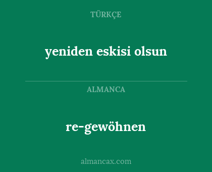 yeniden eskisi olsun - re-gewöhnen