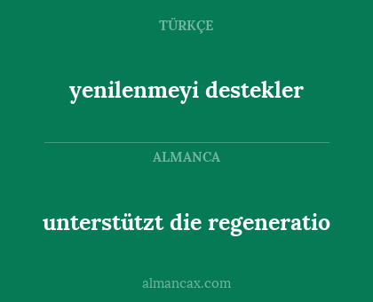 yenilenmeyi destekler - unterstützt die regeneratio