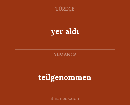 yer aldı - teilgenommen