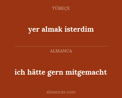ich hätte gern mitgemacht - yer almak isterdim