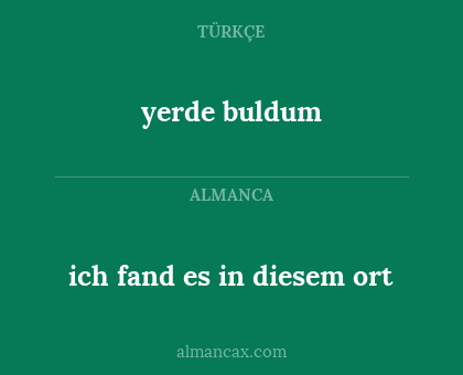 yerde buldum - ich fand es in diesem ort