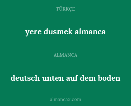 yere dusmek almanca - deutsch unten auf dem boden