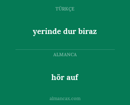 hör auf - yerinde dur biraz