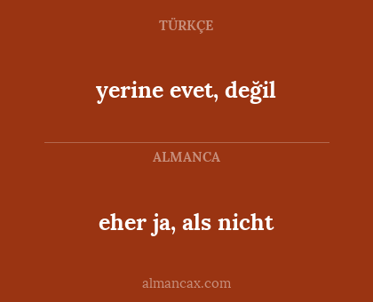 eher ja, als nicht - yerine evet, değil