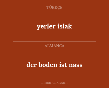 der boden ist nass - yerler islak