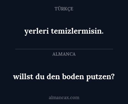 willst du den boden putzen? - yerleri temizlermisin.