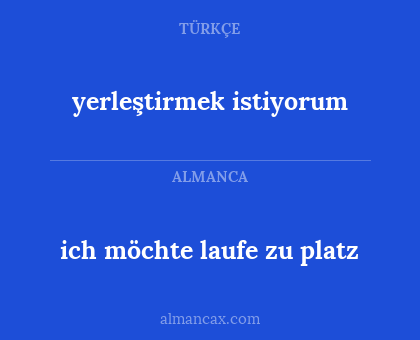 yerleştirmek istiyorum - ich möchte laufe zu platz