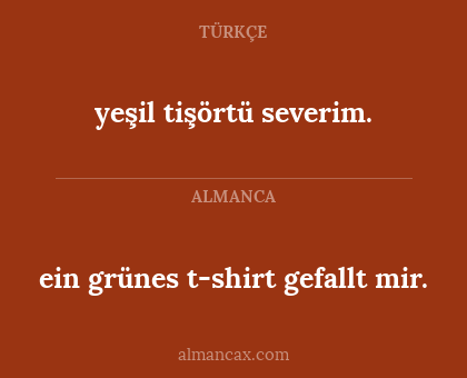 yeşil tişörtü severim. - ein grünes t-shirt gefallt mir.