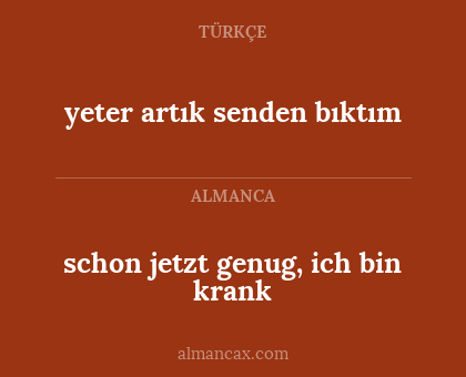 yeter artık senden bıktım - schon jetzt genug, ich bin krank
