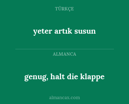 genug, halt die klappe - yeter artık susun