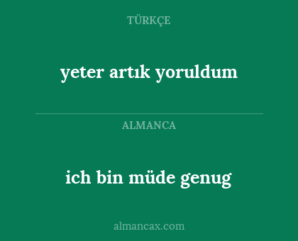 yeter artık yoruldum - ich bin müde genug