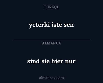 sind sie hier nur - yeterki iste sen