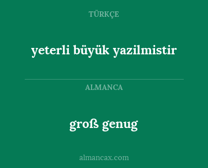 yeterli büyük yazilmistir - groß genug