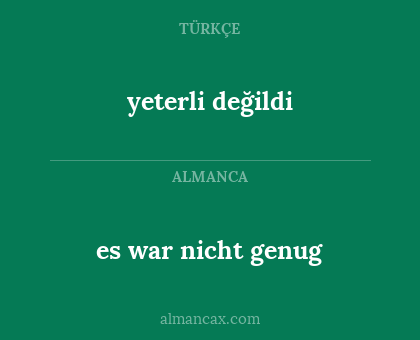 es war nicht genug - yeterli değildi