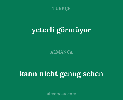 yeterli görmüyor - kann nicht genug sehen