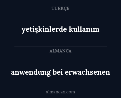 yetişkinlerde kullanım - anwendung bei erwachsenen