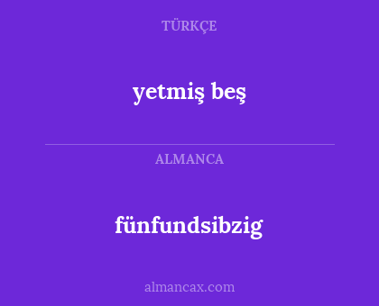 fünfundsibzig - yetmiş beş