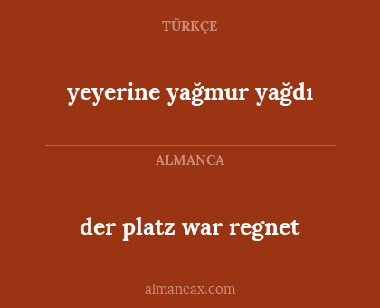 der platz war regnet - yeyerine yağmur yağdı