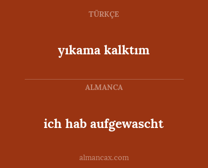 yıkama kalktım - ich hab aufgewascht