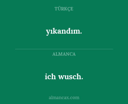 ich wusch. - yıkandım.