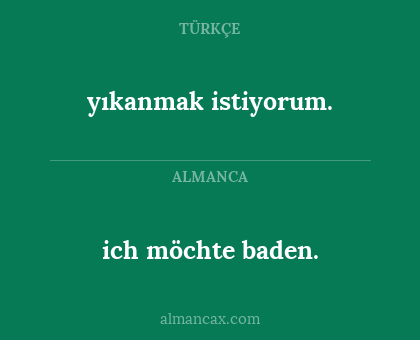 ich möchte baden. - yıkanmak istiyorum.