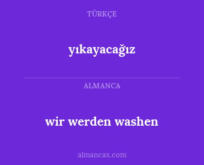 wir werden washen - yıkayacağız