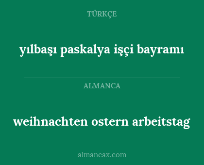 weihnachten ostern arbeitstag - yılbaşı
paskalya
işçi bayramı