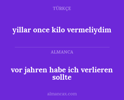 yillar once kilo vermeliydim - vor jahren habe ich verlieren sollte