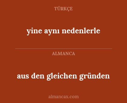 aus den gleichen gründen - yine aynı nedenlerle