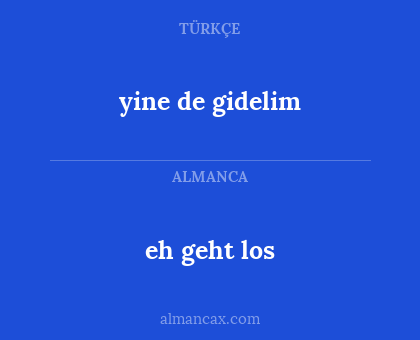 eh geht los - yine de gidelim