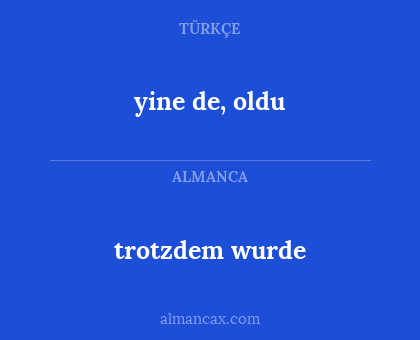 yine de, oldu - trotzdem wurde