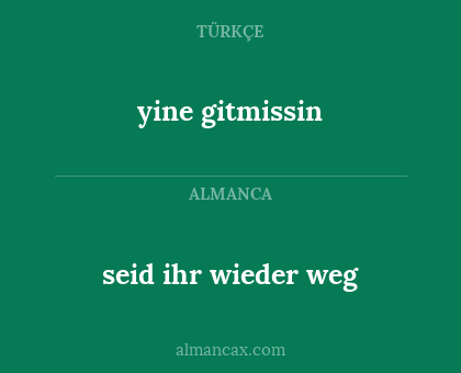yine gitmissin - seid ihr wieder weg
