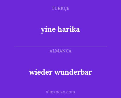 wieder wunderbar - yine harika