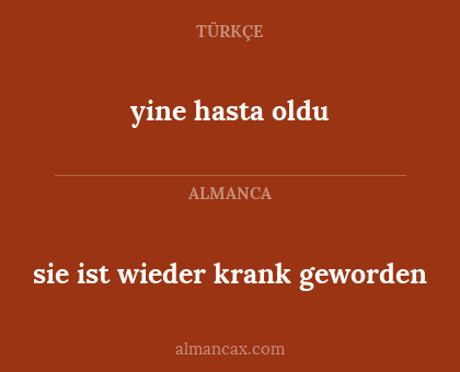 yine hasta oldu - sie ist wieder krank geworden