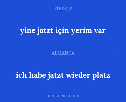 yine jatzt için yerim var - ich habe jatzt wieder platz