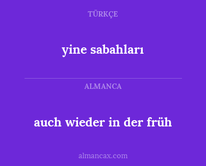 yine sabahları - auch wieder in der früh