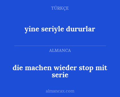 yine seriyle dururlar - die machen wieder stop mit serie