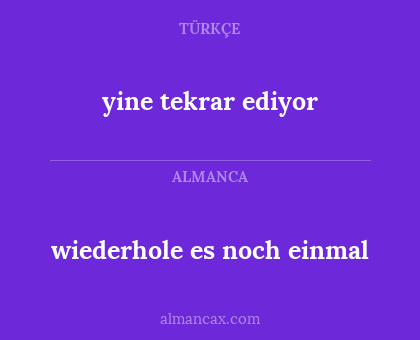 wiederhole es noch einmal - yine tekrar ediyor
